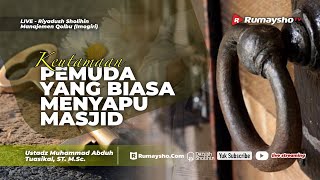 Riyadhus Sholihin: Keutamaan Pemuda yang Biasa Menyapu Masjid - Ustadz Muhammad Abduh Tuasikal