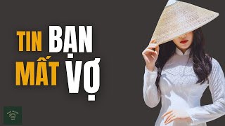 [CỰC HAY] Truyện Về Ngời Đàn Ông Tốt Bụng: TIN BẠN MẤT VỢ | Nghe Truyện Hay
