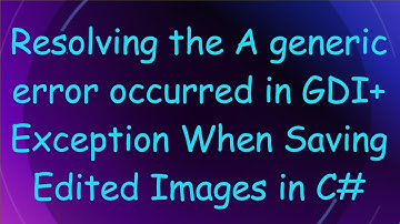 Resolving the A generic error occurred in GDI+ Exception When Saving Edited Images in C-