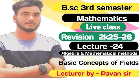 B.sc 3rd Sem Algebra Revision Batch 2k25-26/ Basic Concept of Fields with Example By-pk sir