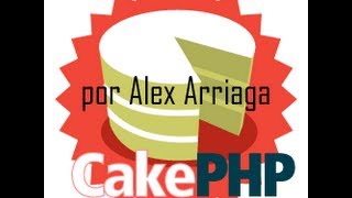Sesión 2: Taller CakePHP para principiantes por Alex Arriaga