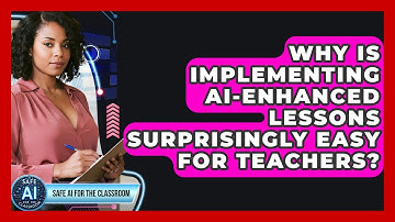 Why Is Implementing AI-enhanced Lessons Surprisingly Easy For Teachers? - Safe AI for The Classroom