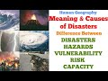 Meaning and Causes of Disasters|Difference Between Disasters,Hazards,Vulnerability,Risk and Capacity