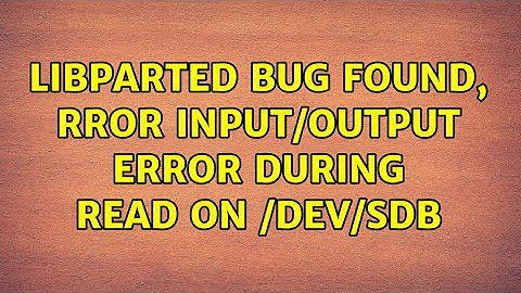 libparted bug found, rror input/output error during read on /dev/sdb