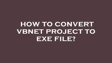 How to convert vbnet project to exe file?