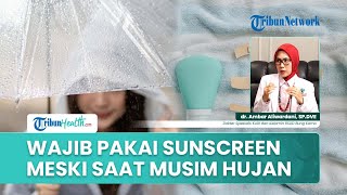 Apakah Sunscreen Wajib Digunakan Meski Cuaca Sedang Mendung dan Sedang Hujan? Ini Penjelasan Dokter