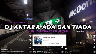 DJ ANTARA ADA DAN TIADA (SLOWED & REVERB) VIRAL DI TIKTOK YG KALIAN CARI ‼️