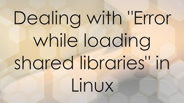 Dealing with "Error while loading shared libraries" in Linux