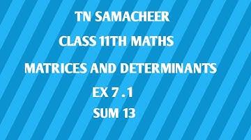 TN SAMACHEER|| 11th STD MATHS|| CHAPTER 7|| MATRICES & DETERMINANTS  || EX 7.1 || SUM 13 ||