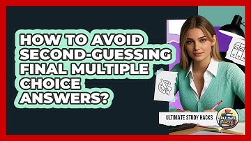 How To Avoid Second-Guessing Final Multiple Choice Answers?