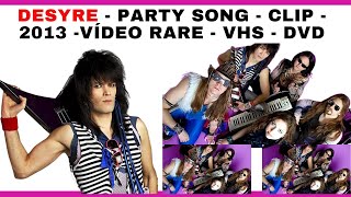 DESYRE - PARTY SONG - CLIP - 2013 -VÍDEO RARE - VHS - DVD