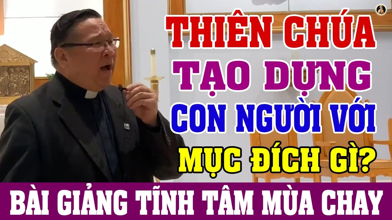 THIÊN CHÚA TẠO DỰNG CON NGƯỜI VỚI MỤC ĐÍCH GÌ? Bài giảng Tĩnh Tâm Mùa Chay Của LM Nguyễn Khắc Hy