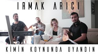 Irmak Arıcı - Kimin Koynunda Uyandın? (Akustik)