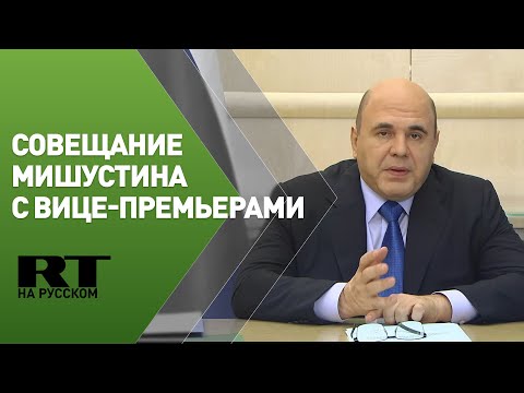 Мишустин проводит совещание с вице-премьерами РФ
