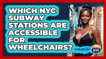 Which NYC Subway Stations Are Accessible For Wheelchairs? - Everything About NYC