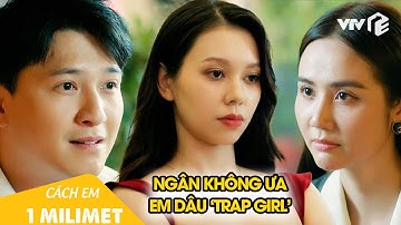 Ngân nhìn thấu cô em dâu trap girl, muốn Bách suy nghĩ kỹ trước khi kết hôn |Cách Em 1 Milimet