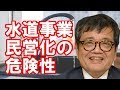 ［森永卓郎］やめるべき！水道事業民営化の危険について