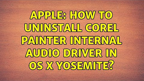 Apple: How to uninstall Corel Painter Internal Audio Driver in OS X Yosemite? (4 Solutions!!)