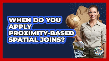 When Do You Apply Proximity-Based Spatial Joins?
