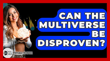 Can The Multiverse Be Disproven? - Physics Frontier