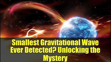 Smallest Gravitational Wave Ever Detected? Unlocking the Mystery