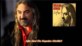 Volkan Konak - Ağla Beni (Su Kayadan Süzülür) Resimi