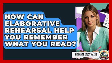 How Can Elaborative Rehearsal Help You Remember What You Read? - Ultimate Study Hacks