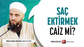 Saç Ektirmek Caiz midir? - Ömer Faruk Korkmaz Hoca Efendi @ismailaganet