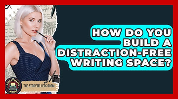 How Do You Build A Distraction-free Writing Space? - The Storytellers Room