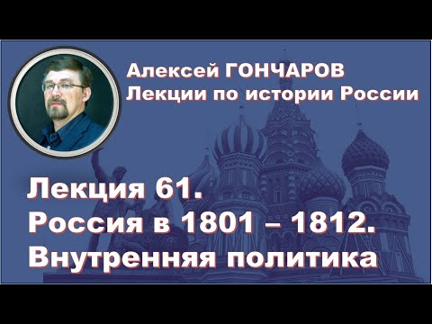 История России с Алексеем ГОНЧАРОВЫМ. Лекция 61. Россия в 1801 - 1812. Внутреннняя политика