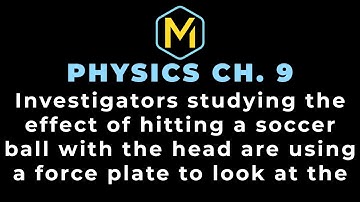 9.12 Mastering Physics Solution Tutorial -"Investigators studying the effect of hitting a soccer..."