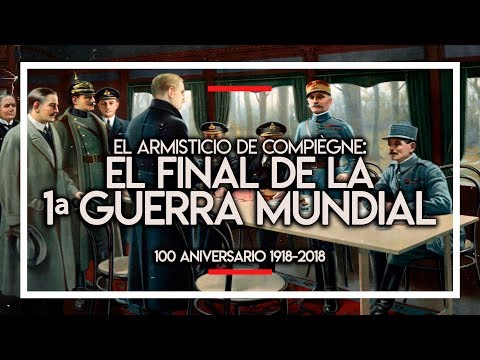EL ARMISTICIO DE COMPIÈGNE: EL FINAL DE LA PRIMERA GUERRA MUNDIAL (100 ANIVERSARIO 1918-2018) 📝💥