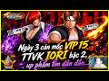ღ KOF Thức Tỉnh Linh Hồn x3 - Ngày 3 cấn mốc VIP 15 TTVK IORI bậc 2, up phẩm tím dần dần...😱