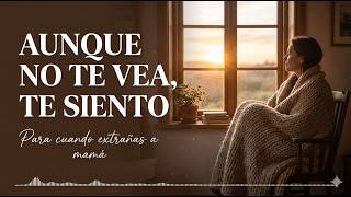 AUNQUE NO TE VEA, TE SIENTO Y AUN ME DUELES 🤍 Audio para sanar la ausencia de mamá