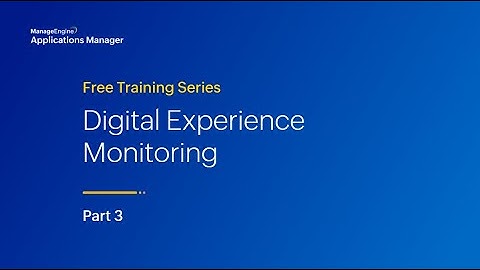 Digital experience monitoring | Applications Manager Free Training 2024 - Season 3