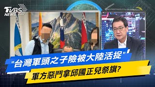 【今日精華搶先看】'台灣軍頭之子險被大陸活捉' 軍方惡鬥拿邱國正兒祭旗?