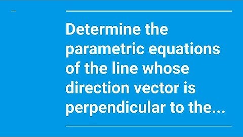 Determine the parametric equations of the line whose direction vector is perpendicular to the...