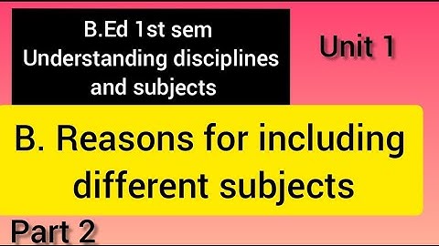 B.Ed 1st sem/Understanding Disciplines and subjects//Reason for including different subjects