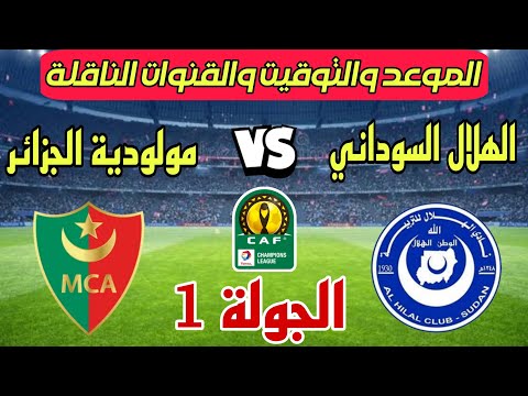موعد مباراة الهلال السوداني ومولودية الجزائر القادمة في الجولة 1 دوري أبطال افريقيا والقنوات الناقلة
