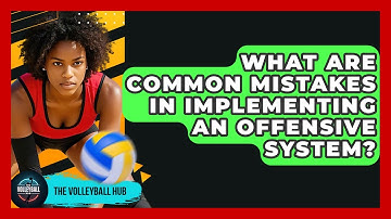 What Are Common Mistakes In Implementing An Offensive System? - The Volleyball Hub