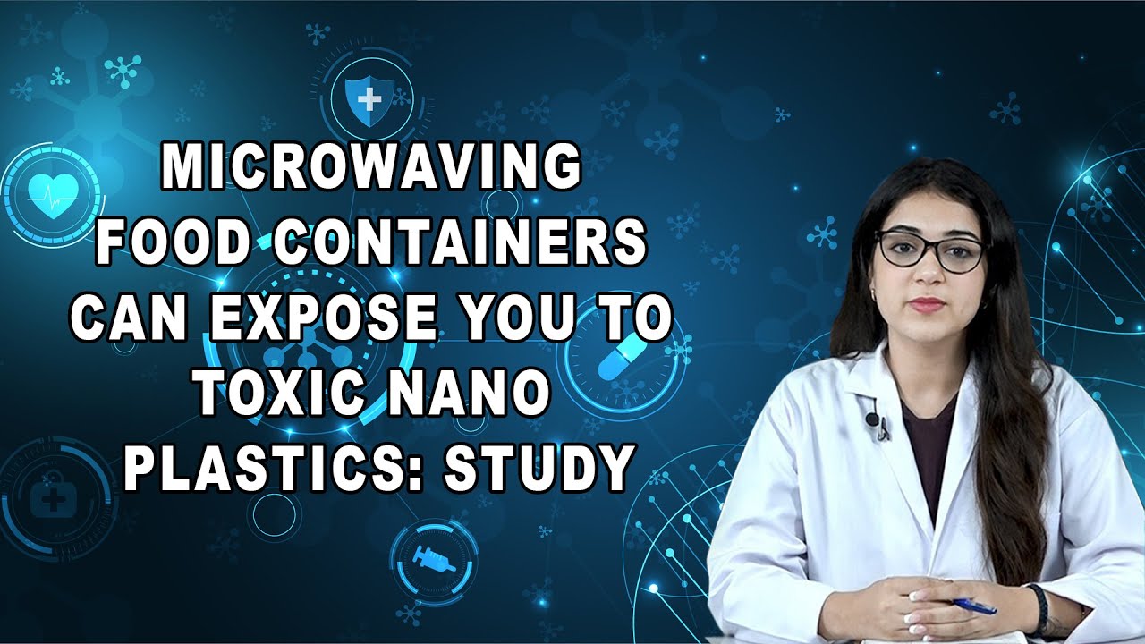 Microwaving food containers releases harmful nanoplastics study