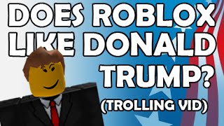 Does ROBLOX like Donald Trump? || TROLLING