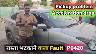 Baleno pickup problem & acceleration drop P0420