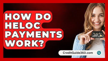 How Do HELOC Payments Work? - CreditGuide360.com