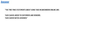 Which two of these statements are true about using tags in QuickBooks Online?