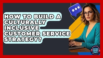 How To Build A Culturally Inclusive Customer Service Strategy? - Customer Support Coach