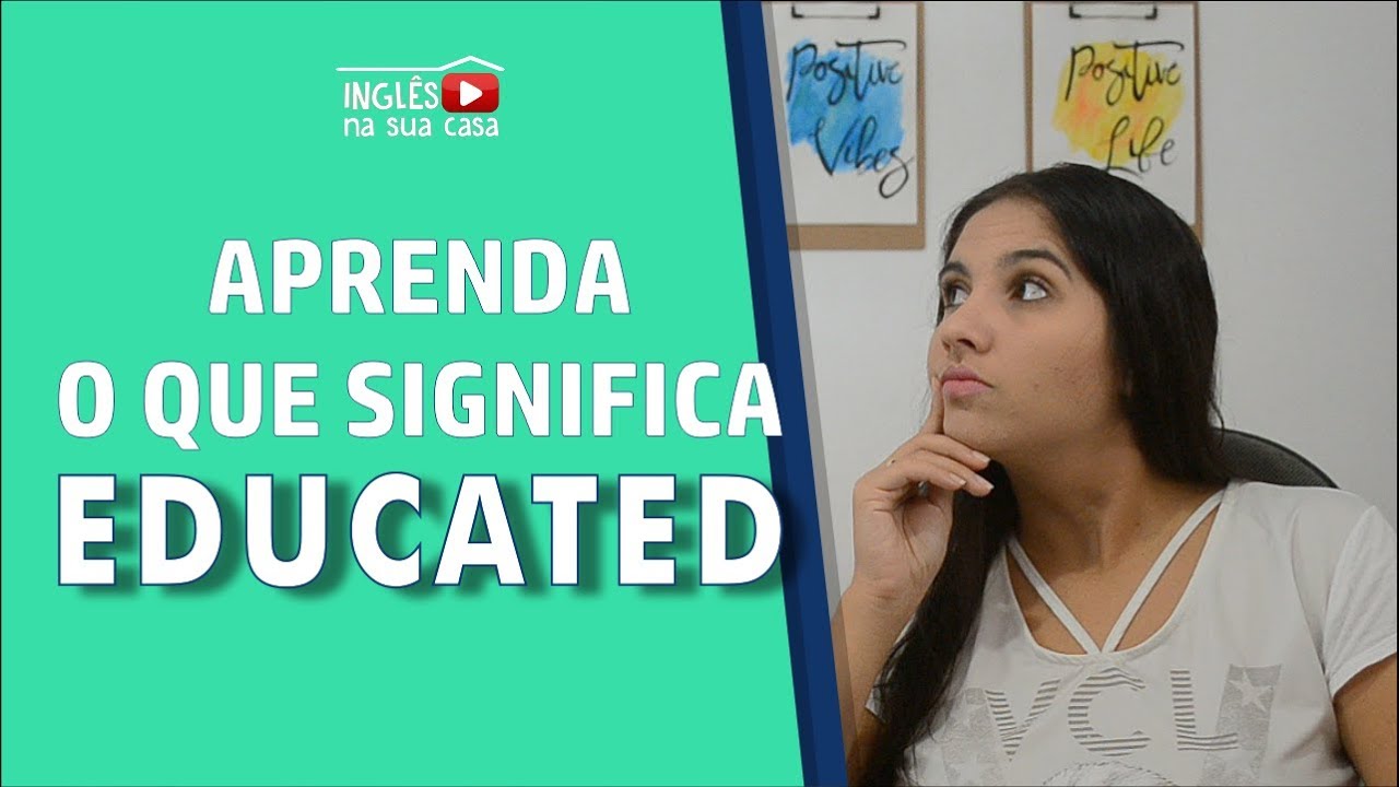 Aprenda o que significa EDUCATED de uma vez por todas e não confunda mais | Inglês na Sua Casa