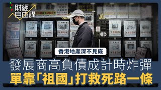 【財經自由講】香港地產深不見底　發展商高負債成計時炸彈　單靠「祖國」打救死路一條