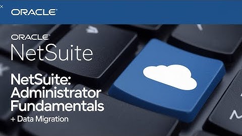 NetSuite Data Migration | Administrator Fundamentals
