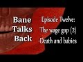 Bane talks back Episode Twelve: The wage gap (2) -Death and babies